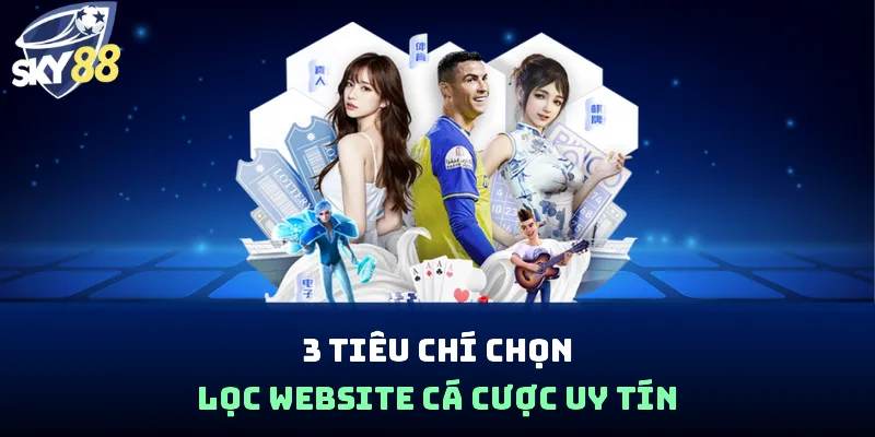 3 tiêu chí chọn lọc website cá cược uy tín
