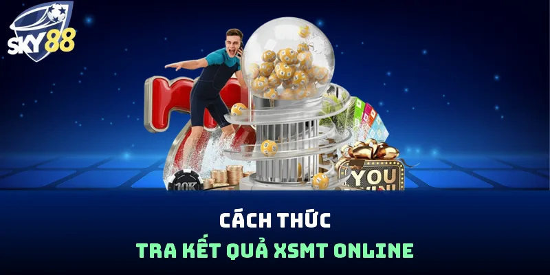 Cách thức tra kết quả XSMT online