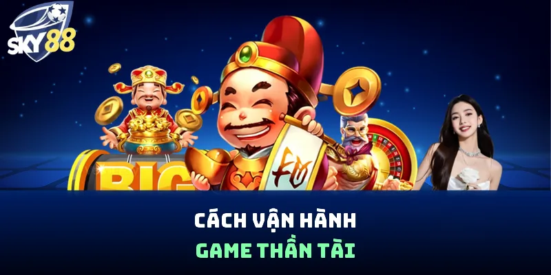Cách vận hành game Thần Tài