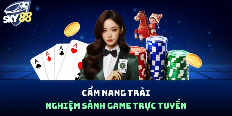 Cẩm nang trải nghiệm sảnh game trực tuyến