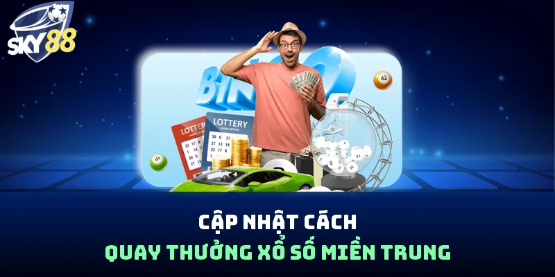 Cập nhật cách quay thưởng xổ số miền Trung