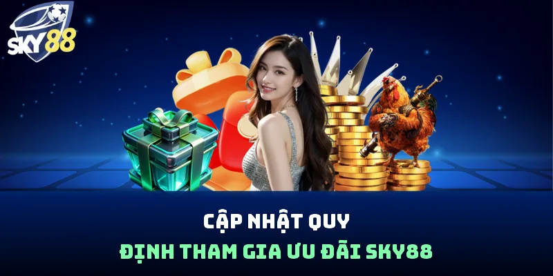 Cập nhật quy định tham gia ưu đãi Sky88