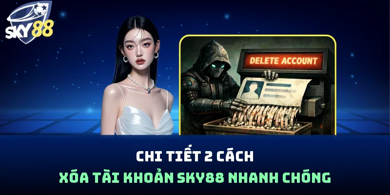Chi tiết 2 cách xóa tài khoản Sky88 nhanh chóng