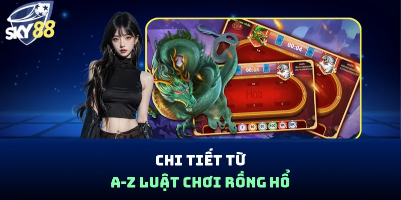 Chi tiết từ A-Z luật chơi Rồng Hổ