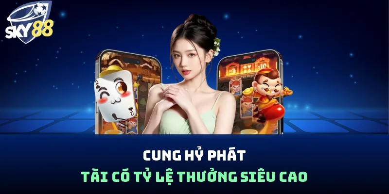 Cung Hỷ Phát Tài có tỷ lệ thưởng siêu cao