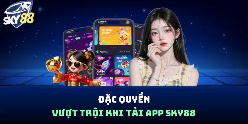 Đặc quyền vượt trội khi tải app SKY88