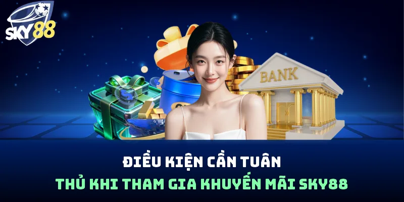 Điều kiện cần tuân thủ khi tham gia khuyến mãi Sky88