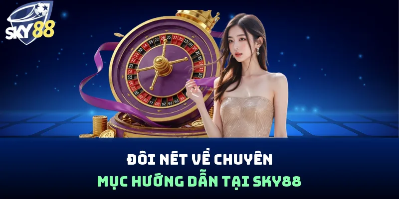 Đôi nét về chuyên mục hướng dẫn tại Sky88