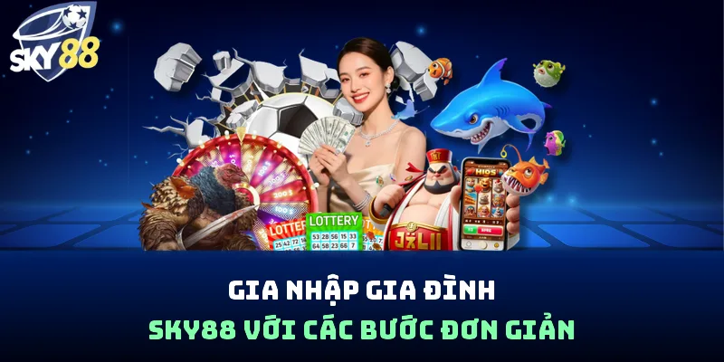 Gia nhập gia đình SKY88 với các bước đơn giản