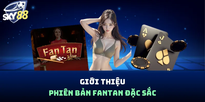 Giới thiệu phiên bản Fantan đặc sắc