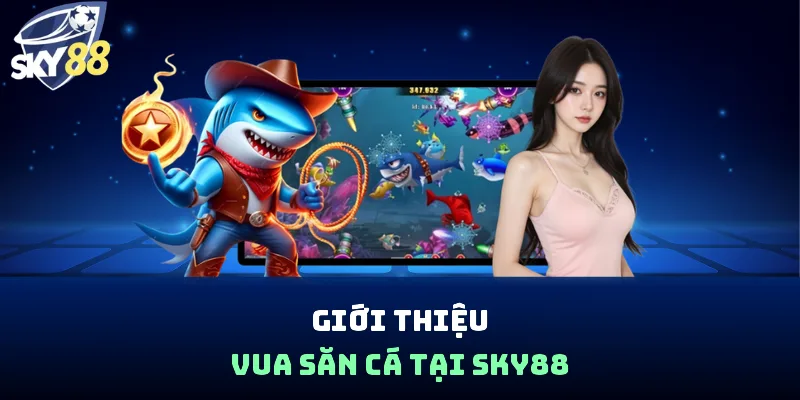 Giới thiệu vua săn cá tại Sky88