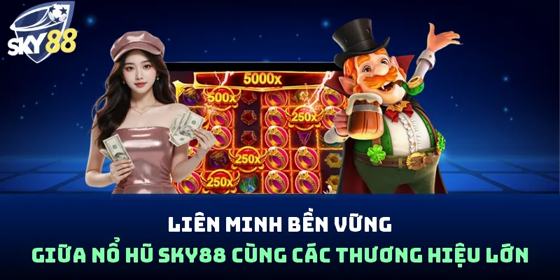 Liên minh bền vững giữa nổ hũ Sky88 cùng các thương hiệu lớn