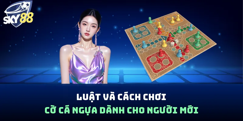 Luật và cách chơi cờ cá ngựa dành cho người mới