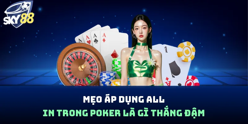 Mẹo áp dụng all in trong poker là gì thắng đậm