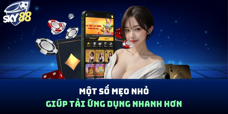 Một số mẹo nhỏ giúp tải ứng dụng nhanh hơn