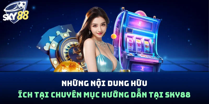 Những nội dung hữu ích tại chuyên mục hướng dẫn tại Sky88