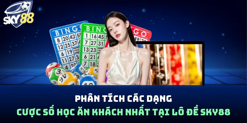 Phân tích các dạng cược số học ăn khách nhất tại lô đề Sky88