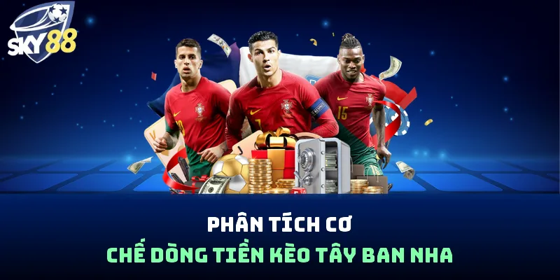 Phân tích cơ chế dòng tiền kèo Tây Ban Nha