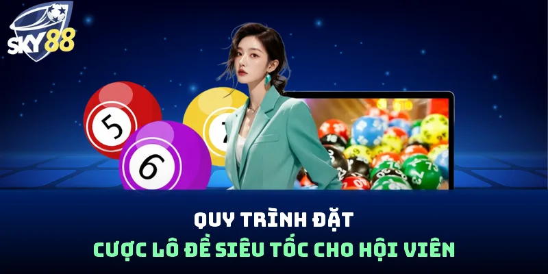 Quy trình đặt cược lô đề siêu tốc cho hội viên