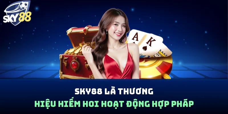 SKY88 là thương hiệu hiếm hoi hoạt động hợp pháp