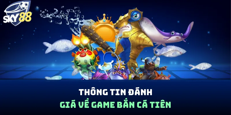 Thông tin đánh giá về game bắn cá tiên