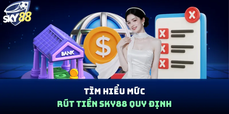Tìm hiểu mức rút tiền Sky88 quy định