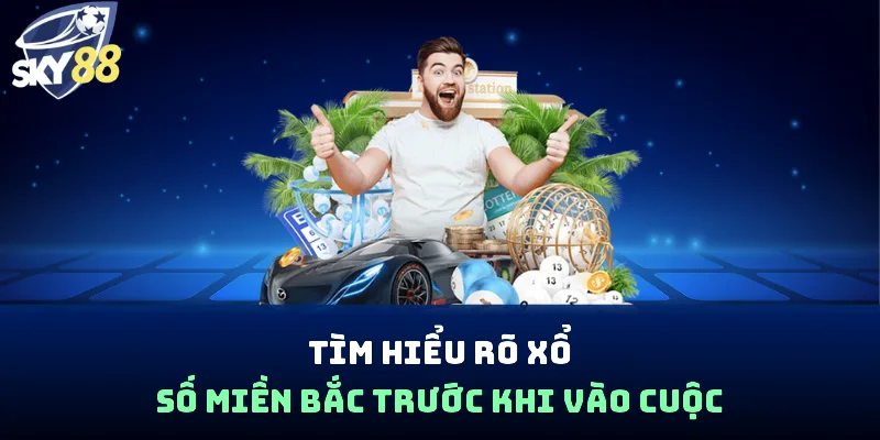 Tìm hiểu rõ xổ số miền Bắc trước khi vào cuộc