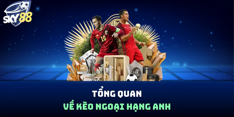Tổng quan về kèo Ngoại hạng Anh