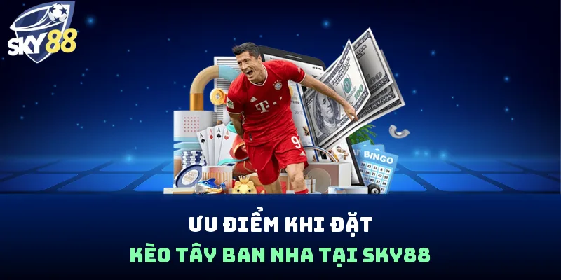 Ưu điểm khi đặt kèo Tây Ban Nha tại Sky88