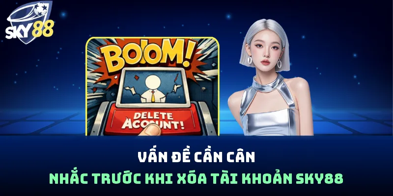 Vấn đề cần cân nhắc trước khi xóa tài khoản Sky88